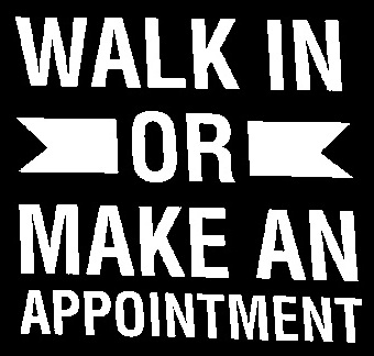Walk in or make an appointment